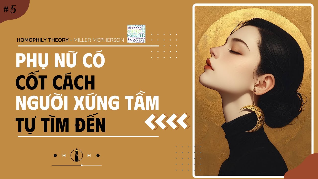 Vì Sao Phụ Nữ Có Cốt Cách Luôn Thu Hút Đàn Ông Đúng Tầng? | HOMOPHILY THEORY- Miller McPherson