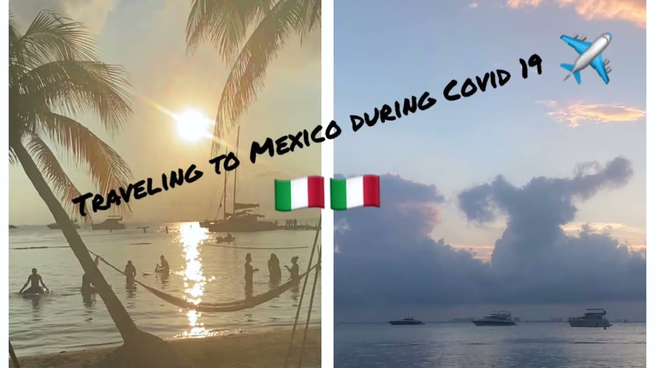 Traveling to Mexico during Covid 19 What it's like????