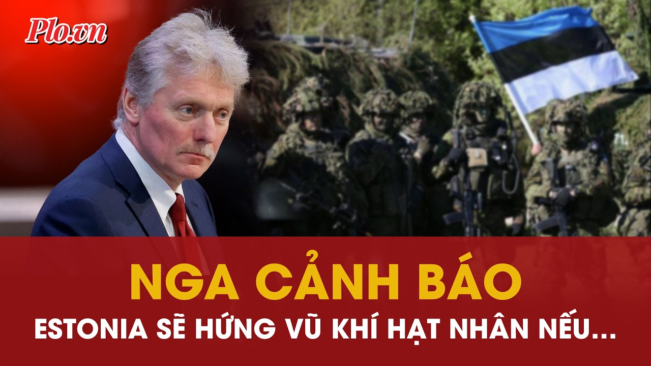 Nga cảnh báo nhắm thẳng vũ khí hạt nhân vào Estonia nếu NATO làm 1 chuyện | PLO