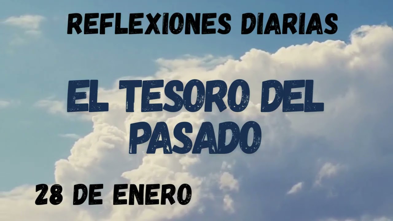 Reflexiones Diarias 28 de Enero EL TESORO DEL PASADO 