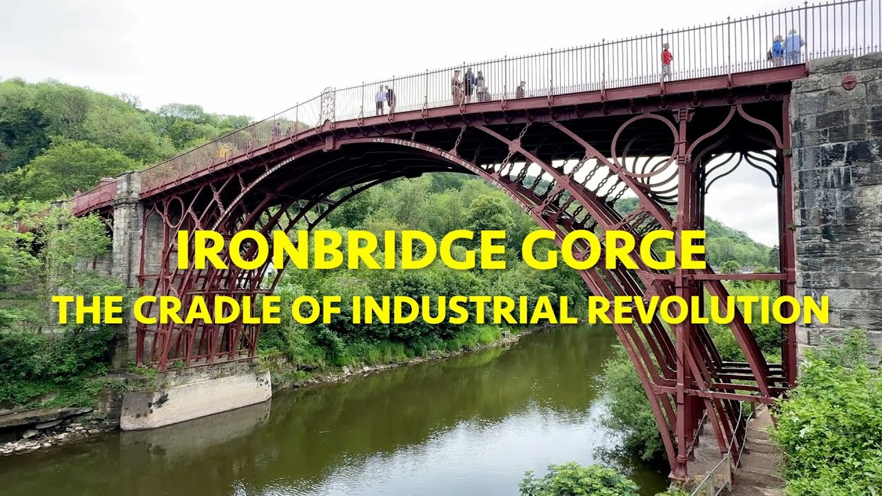 Ironbridge Gorge : The Cradle of Industrial Revolution