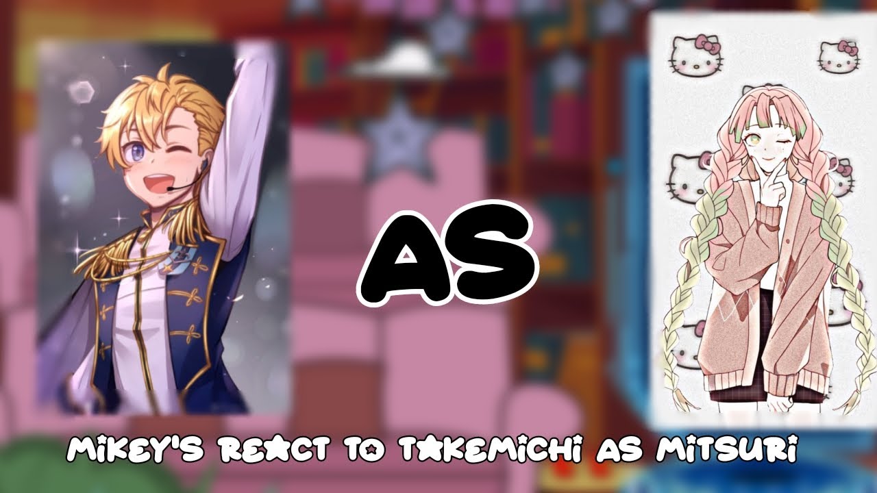 Mikey's react to takemichi as mitsuri/pedido de uma inscrita/canal mencionado na descriçao