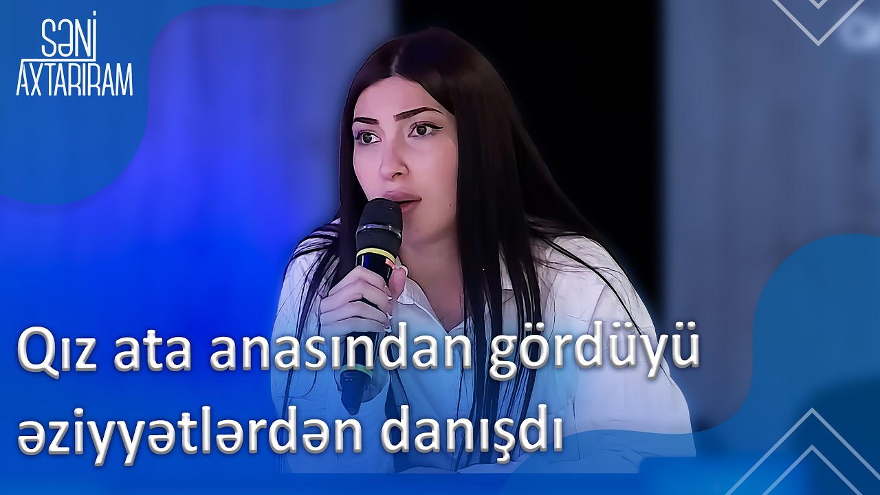 Qız ata anasından gördüyü əziyyətlərdən danışdı