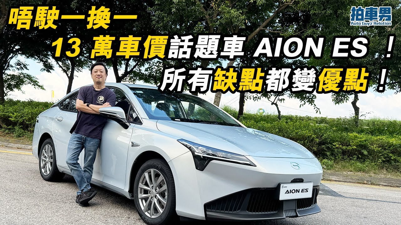 唔駛一換一 13 萬車價話題車 AION ES ！所有缺點都變優點！｜拍車男