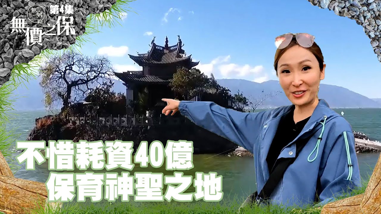無窮之路 II - 無價之保｜不惜耗資40億｜保育神聖之地｜陳貝兒｜紀錄片｜雲南大理｜人間仙境｜洱海