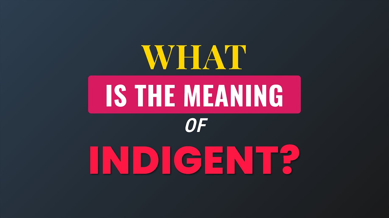 What is the meaning of Indigent?
