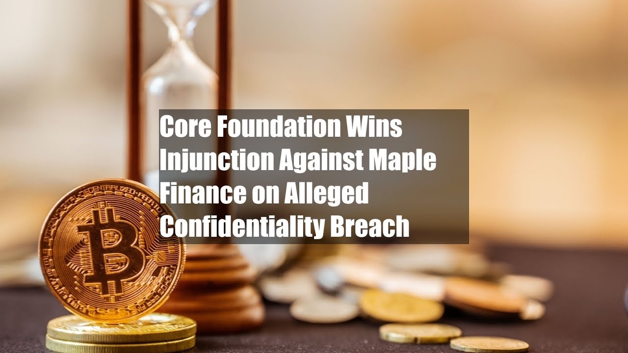 Core Foundation добилась судебного запрета против Maple Finance в связи с предполагаемым нарушени...