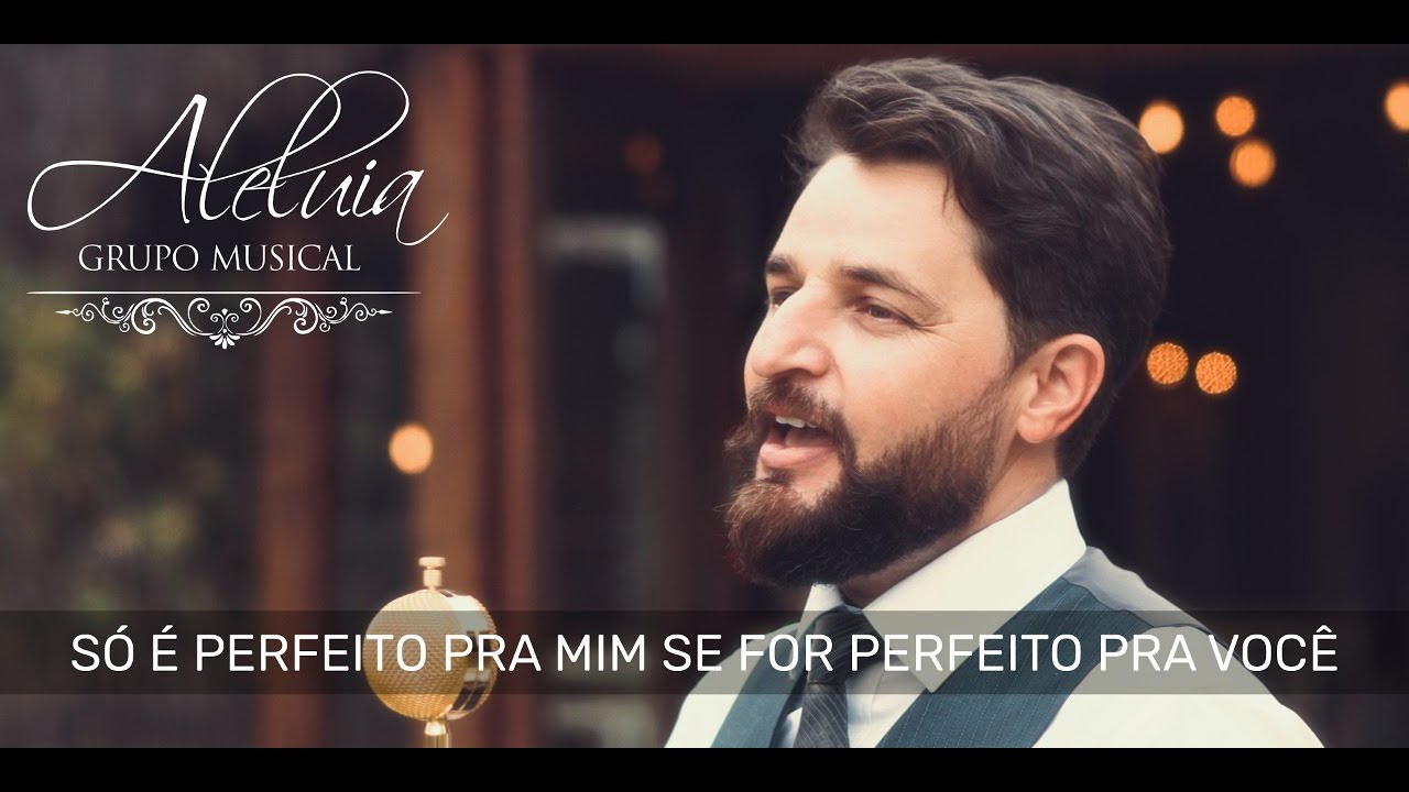 ALELUIA GRUPO MUSICAL - Só é perfeito pra mim se for perfeito pra você