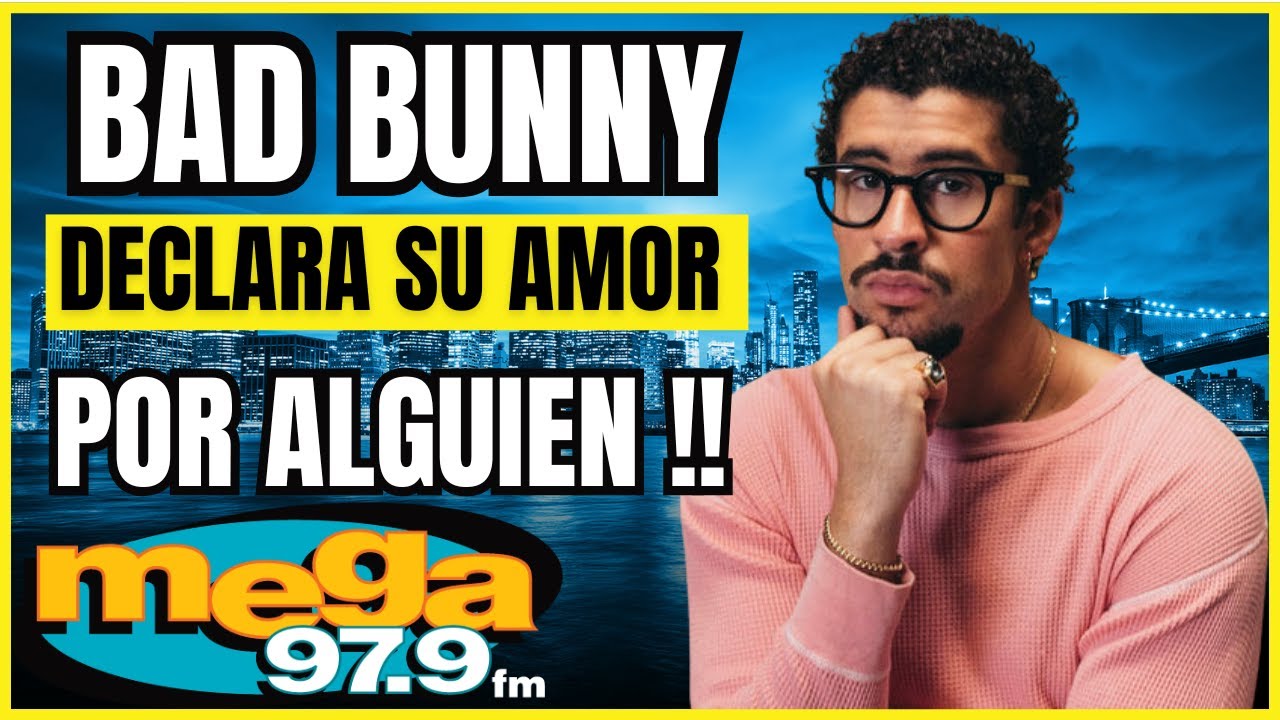 BAD BUNNY Declara su Amor por un Alguien