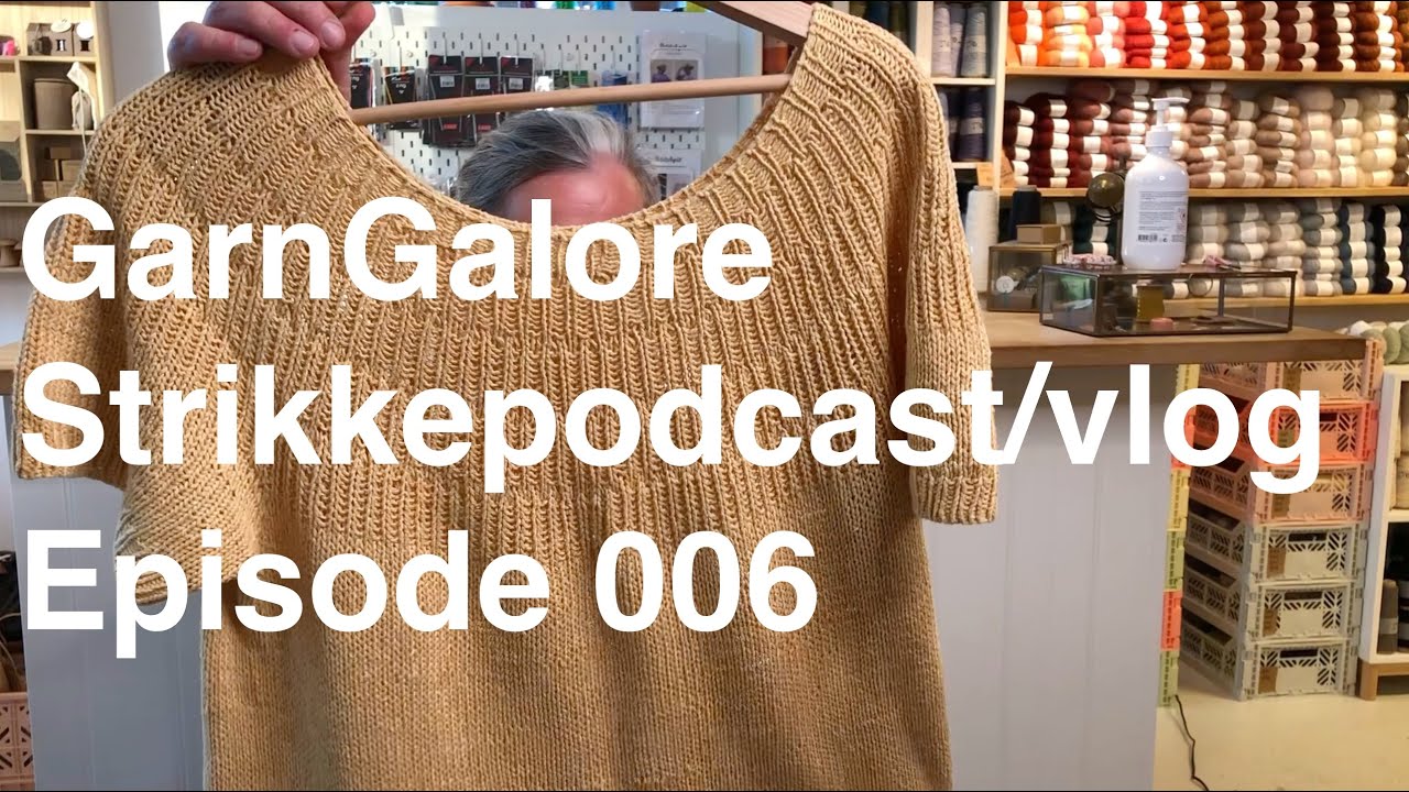 Garn Galore strikkepodcast/vlog episode 006