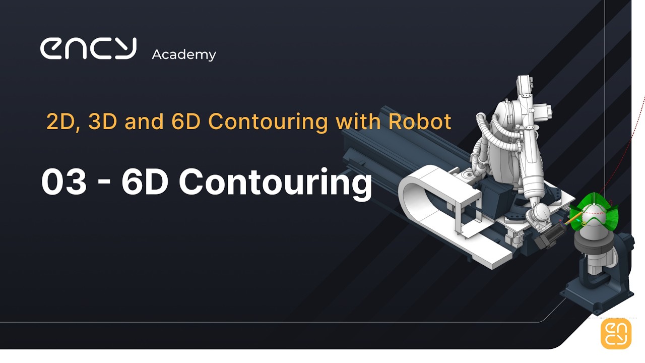 ENCY Academy| 2D, 3D and 6D Contouring with Robot | 3. 6D Contouring