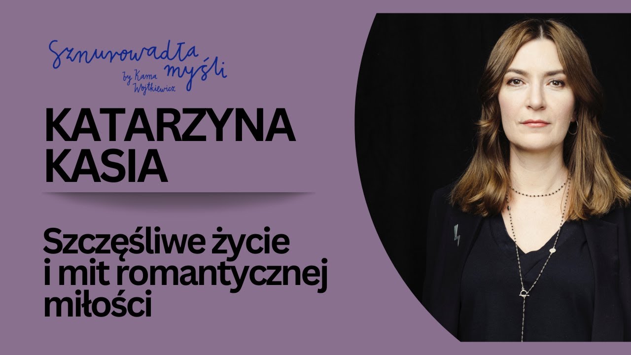 Szczęście i mit romantycznej miłości | Katarzyna Kasia | Sznurowadła myśli #71
