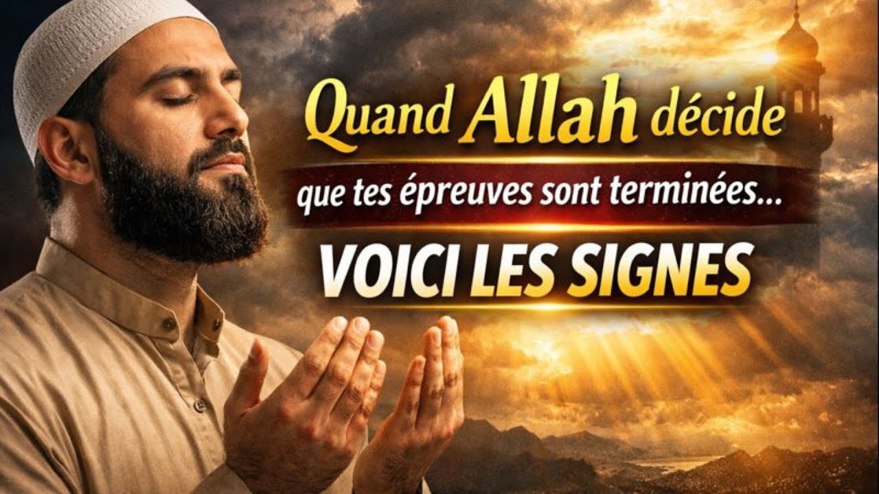 Quand Allah décide que tes épreuves sont terminées… voici les signes