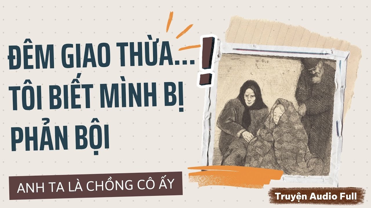 [Full] Đêm Giao Thừa Trên Biên Giới, Tôi Phát Hiện Vợ Là Người Khác Của Chồng