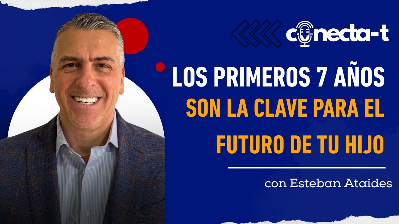 Los primeros 7 años son el futuro de tu hijo(a) | Ep. 4 | Esteban Ataides | Conecta-T Podcast