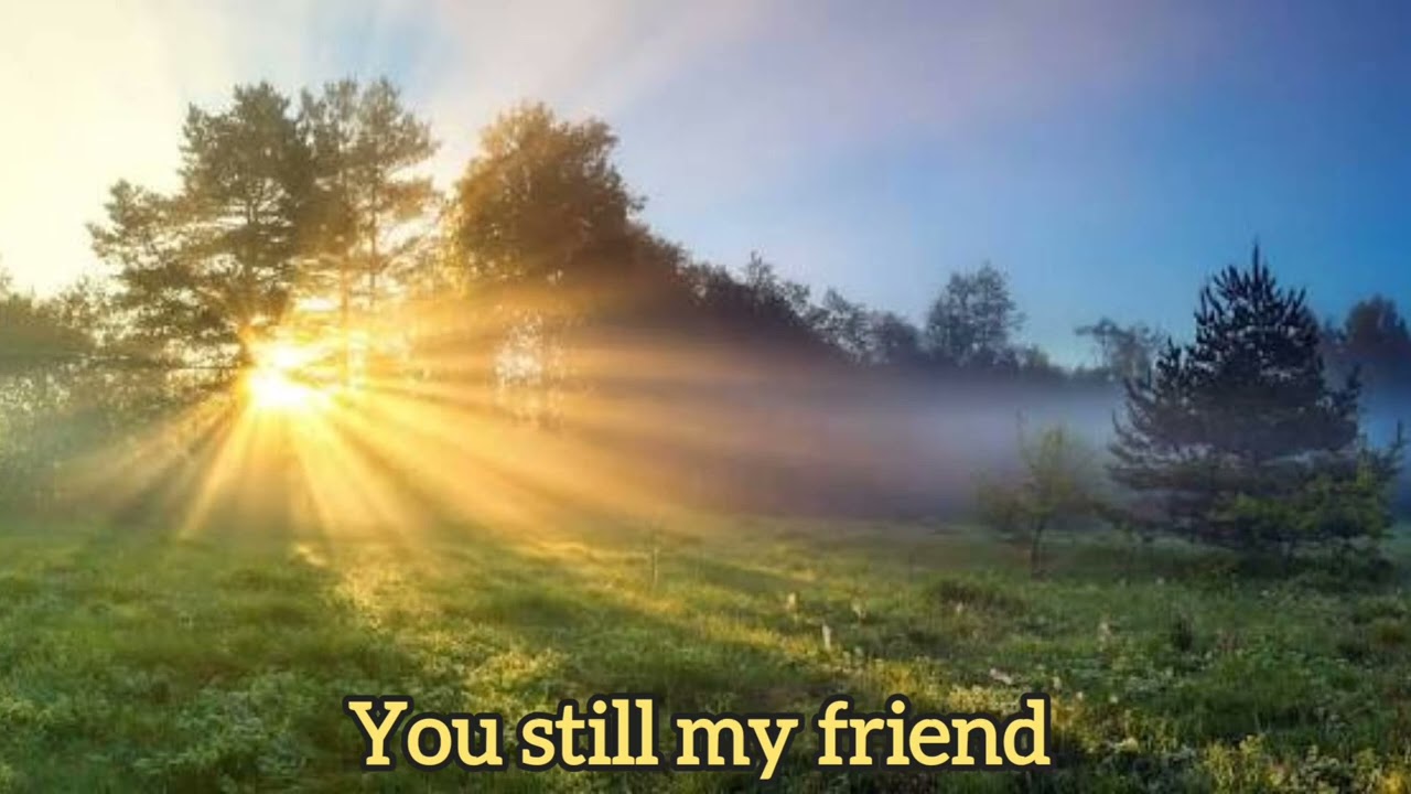 You still my friend (talking about my 3 friends)