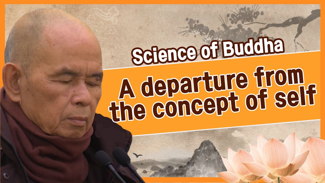 A departure from the concept of self [Thich Nhat Hanh_Science of Buddha 11]