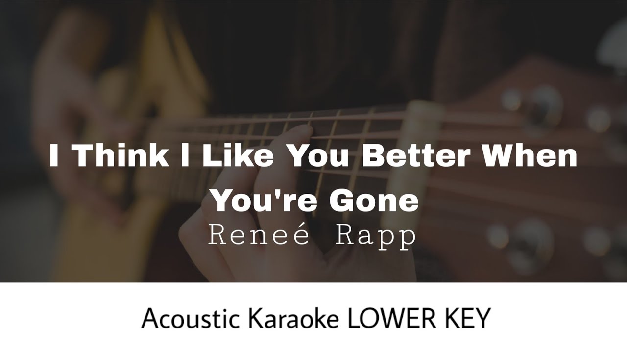 Reneé Rapp - I Think I Like You Better When You're Gone LOWER KEY (Acoustic Karaoke)