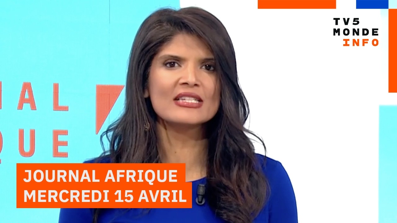 Le journal Afrique du mercredi 15 avril 2026 sur TV5MONDE