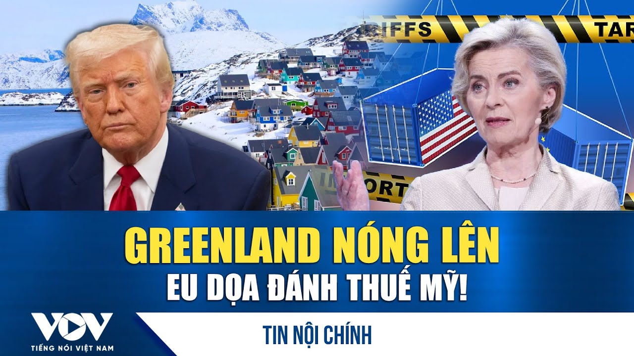 Toàn cảnh quốc tế sáng 21/1: EU áp thuế, vẽ “lằn ranh đỏ” quanh Greenland vì tuyên bố của ông Trump