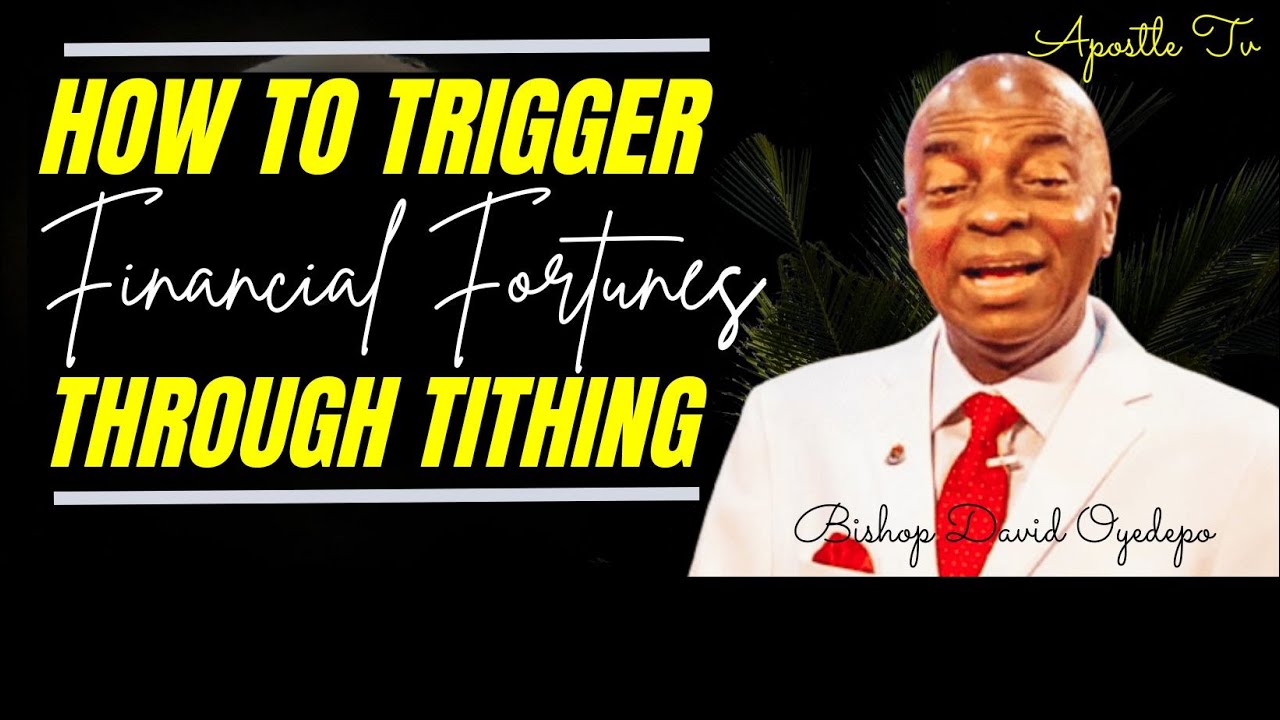 HOW TO TRIGGER FINANCIAL FORTUNES THROUGH TITHING - Bishop David Oyedepo