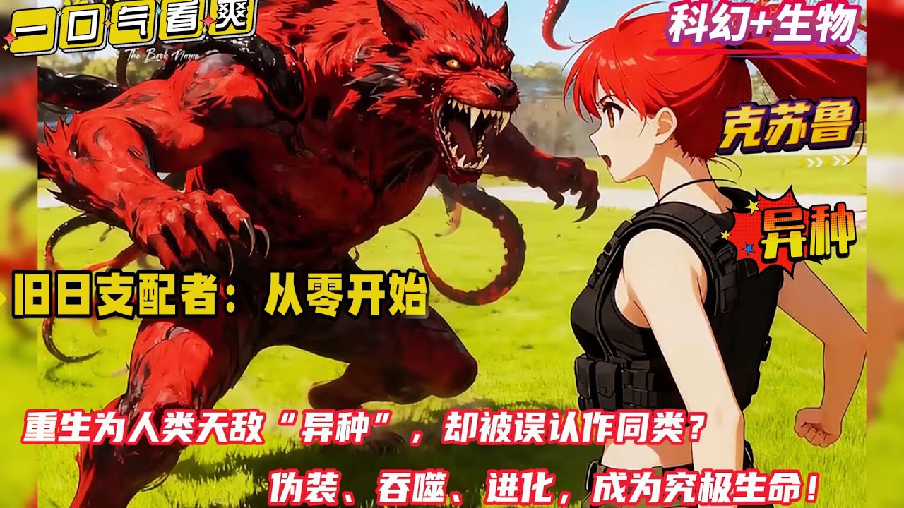 克苏鲁+异种【旧日支配者：从零开始】重生为人类天敌“异种”，却被误认作同类？从最卑微的单细胞起步，无视规则，不靠系统，仅凭吞噬与变异！在人类社会中伪装、吞噬、进化，成为究极生命...