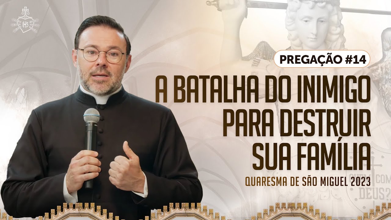 Quaresma de São Miguel 2023 - Pregação#14 A batalha do inimigo para destruir sua família | Pe Marcio