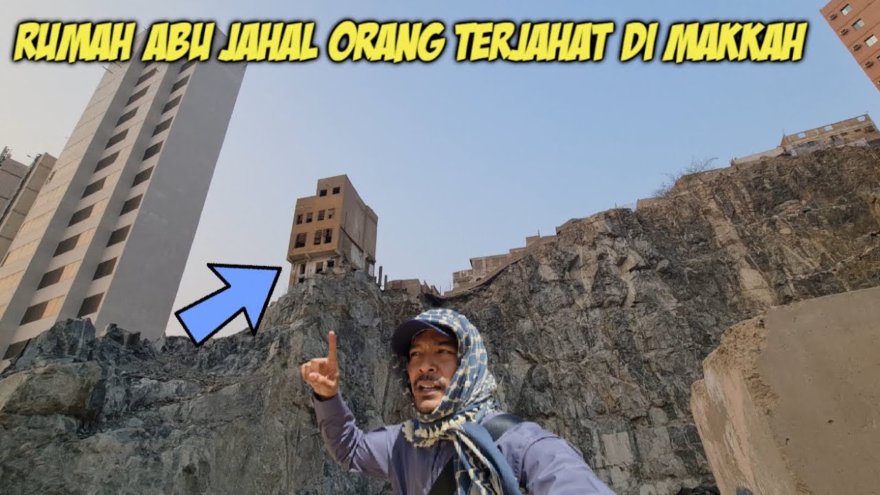 PENASARAN !! MASUK RUMAH ABU JAHAL DI ATAS GUNUNG DI MAKKAH