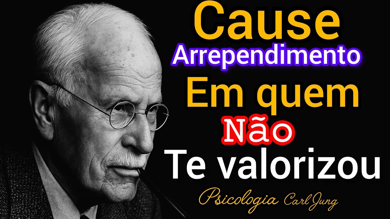 CAUSE ARREPENDIMENTO EM QUEM NÃO TE VALORIZOU | CARL JUNG 