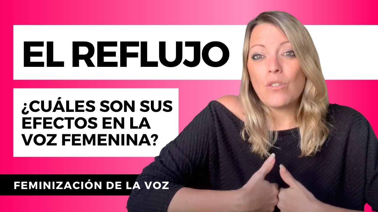 REFLUJO Y FEMINIZACIÓN DE LA VOZ : ¿qué efectos tiene el reflujo gastro-esofágico sobre la voz ?