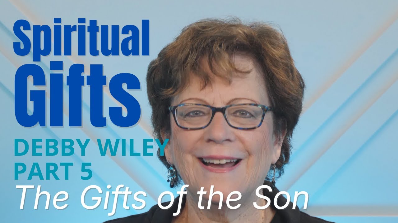 Spiritual Gifts - Part 5: The Gifts of the Son