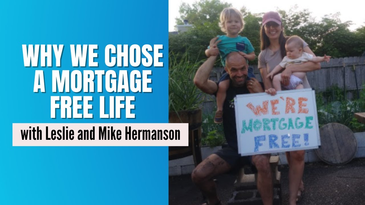 Why We Chose a Mortgage Free Life [w/ Leslie and Mike Hermanson]