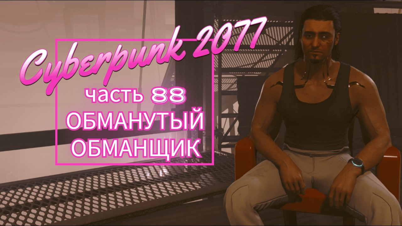 Cyberpunk 2077 часть 88 ОБМАНУТЫЙ ОБМАНЩИК