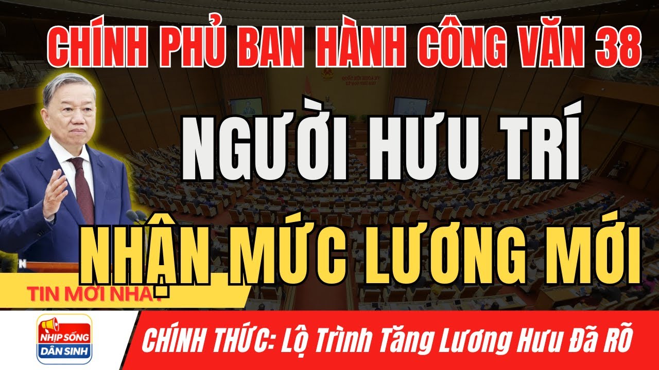 Chính Thức: Chính Phủ Tăng Lương Hưu, Đồng Loạt Nhận Bảng Lương Mới Công Văn 38 I Nhịp Sống Dân Sinh