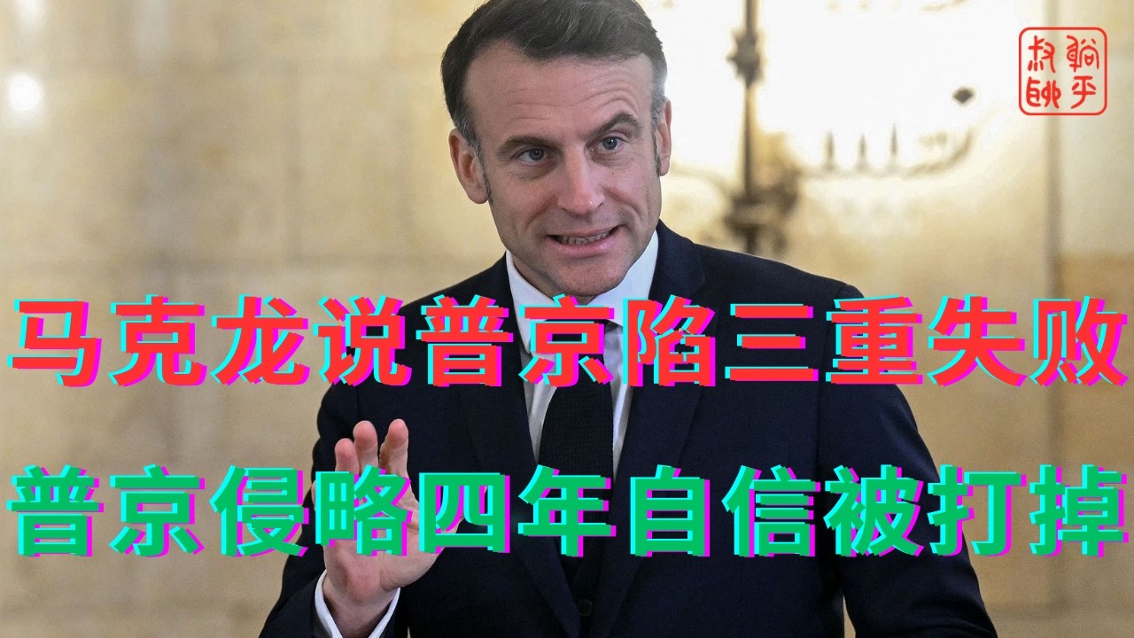 马克龙说普京陷三重失败||普京侵略四年自信被打掉