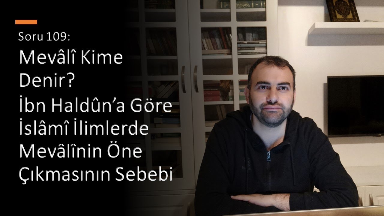 Soru 109: Mevâlî kime denir? İbn Haldûn’a göre İslâmî ilimlerde mevâlînin öne çıkmasının sebebi