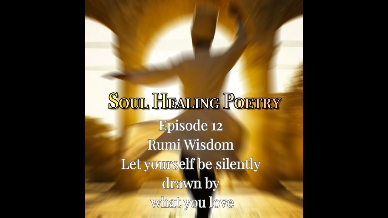 Episode 12, Rumi wisdom Let yourself be silently drawn in by what you love