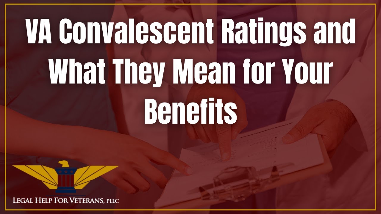 VA Convalescent Ratings and What They Mean for Your Benefits
