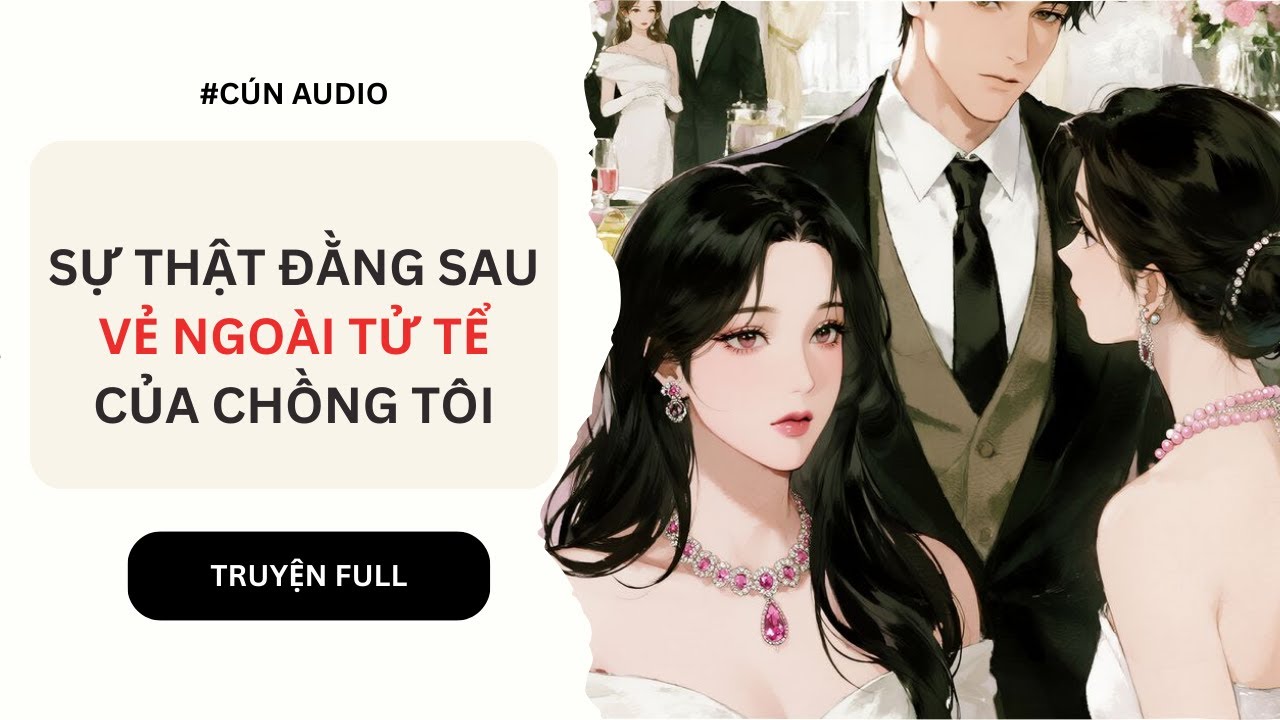 [Truyện Audio] SỰ THẬT ĐẰNG SAU VẺ NGOÀI TỬ TẾ CỦA CHỒNG TÔI | FULL