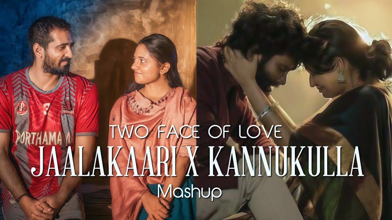 JAALAKAARI X KANNUKULLA | TWO FACE OF LOVE MASHUP |
