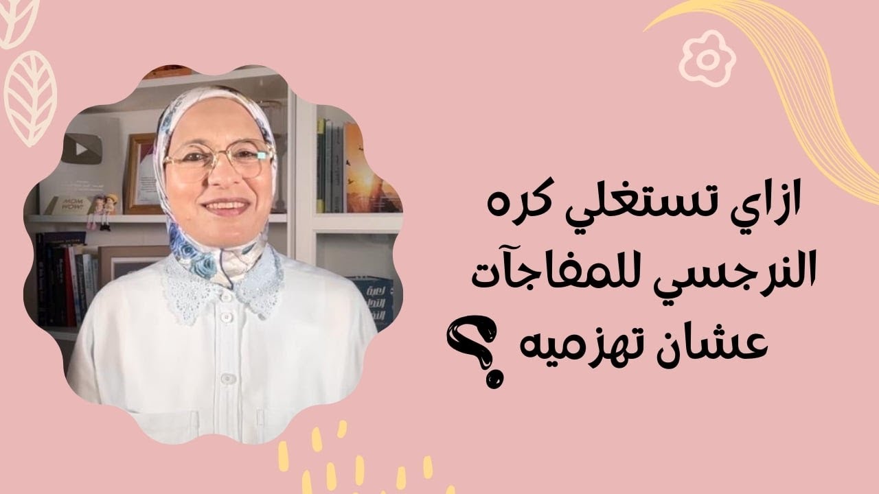 ازاي تستغلي كره النرجسي للمفاجآت عشان تهزميه؟