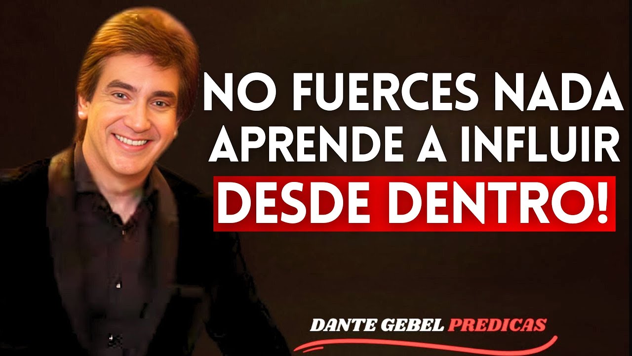 ¡No Fuerces Nada, Aprende a Influir Desde Dentro! | Dante Gebel