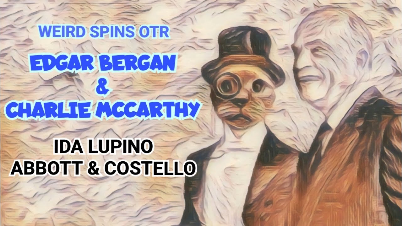 EDGAR BERGAN AND CHARLIE MCCARTHY - IDA LUPINO / ABBOTT AND COSTELLO