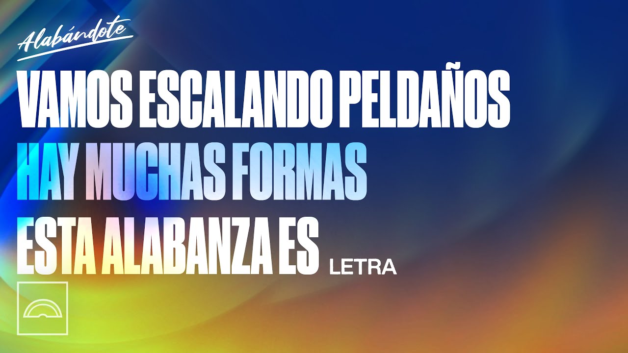 Vamos Escalando Pelda&ntilde;os / Hay Muchas Formas / Esta Alabanza Es - Alab&aacute;ndote (Letra)