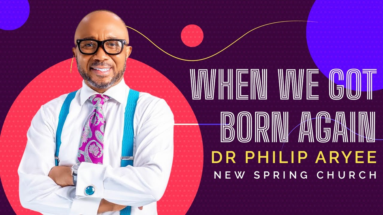 When we got born again | Dr. Philip Aryee