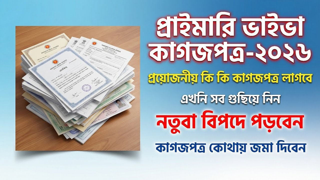 ২০২৬-প্রাইমারি ভাইভার জন্য প্রয়োজনীয় কীকী কাগজপত্র লাগবে Primary Viva Documents 2026 মৌখিক পরীক্ষা।
