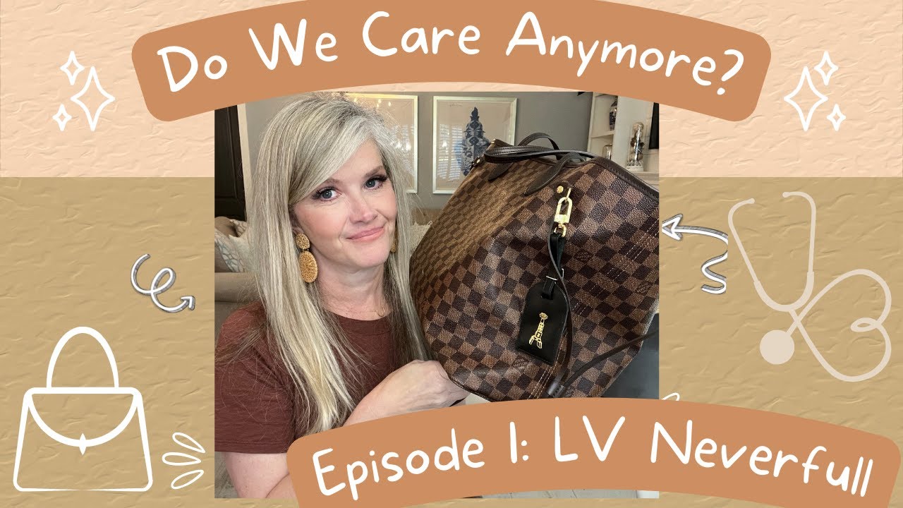 Do We Care Anymore? Episode 1: The LV Neverfull--Pros & Cons-Let's Discuss!