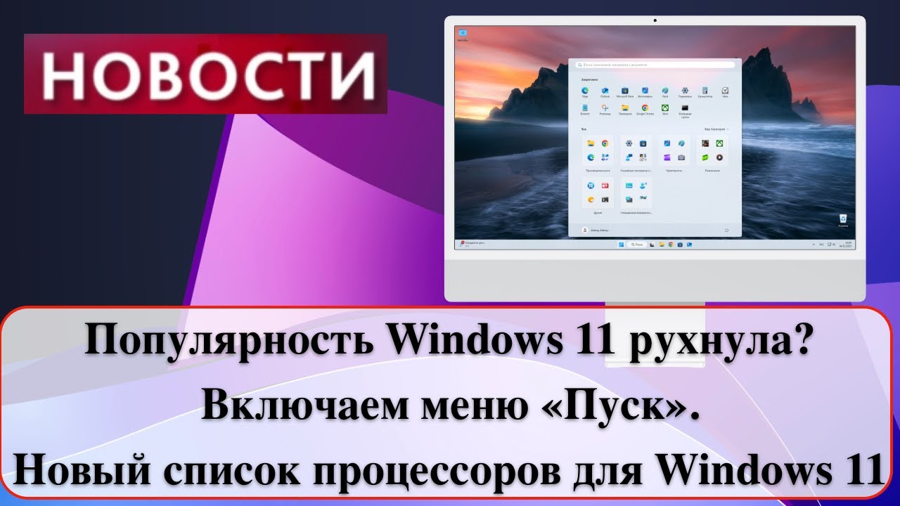 Популярность Windows 11 рухнула? Включаем меню &laquo;Пуск&raquo;. Новый список процессоров для Windows 11