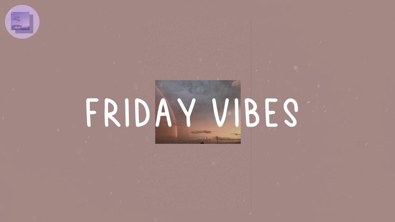 Friday Vibes  - Pop chill playlist that bring you good energy
