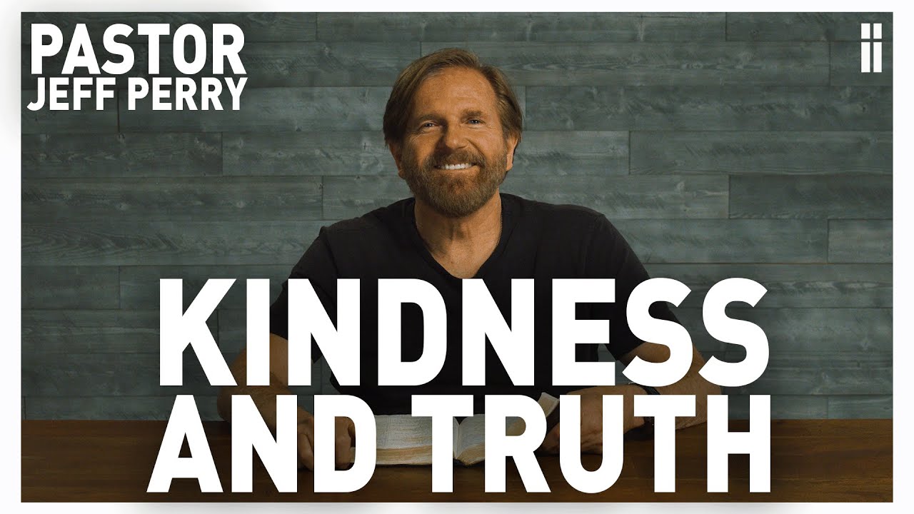 Learning to Be Kind | Kindness And Truth | Pastor Jeff Perry